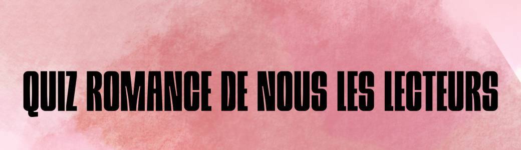 Quiz Romance (nous les lecteurs)