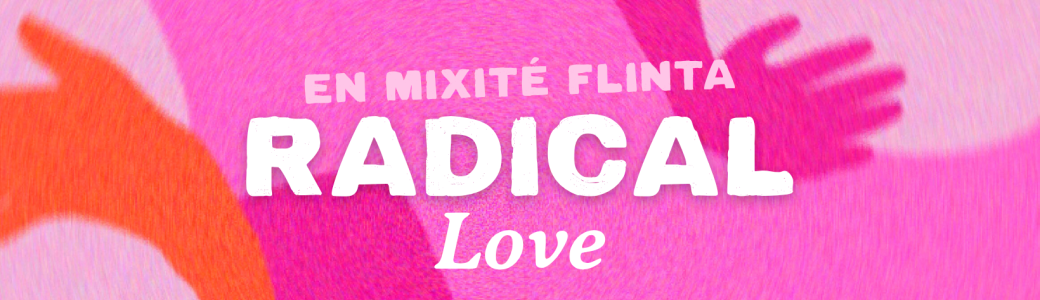 Radical love - en mixité choisie 