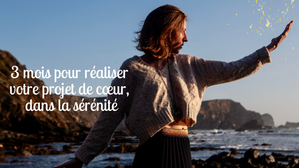 Réaliser son projet de coeur, dans la sérénité