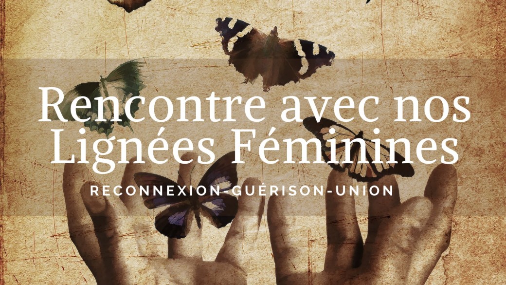 Rencontre avec nos Lignées Féminines Reconnexion - Guérison- Union