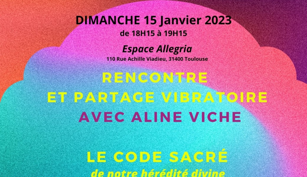 Rencontre et partage vibratoire:  le code sacré, germe d'Or de notre hérédité divine