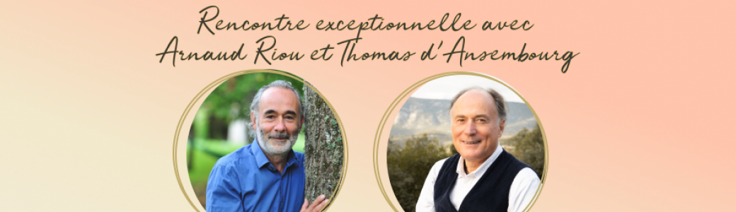 La parole qui transforme - Rencontre exceptionnelle avec Thomas d’Ansembourg et Arnaud Riou
