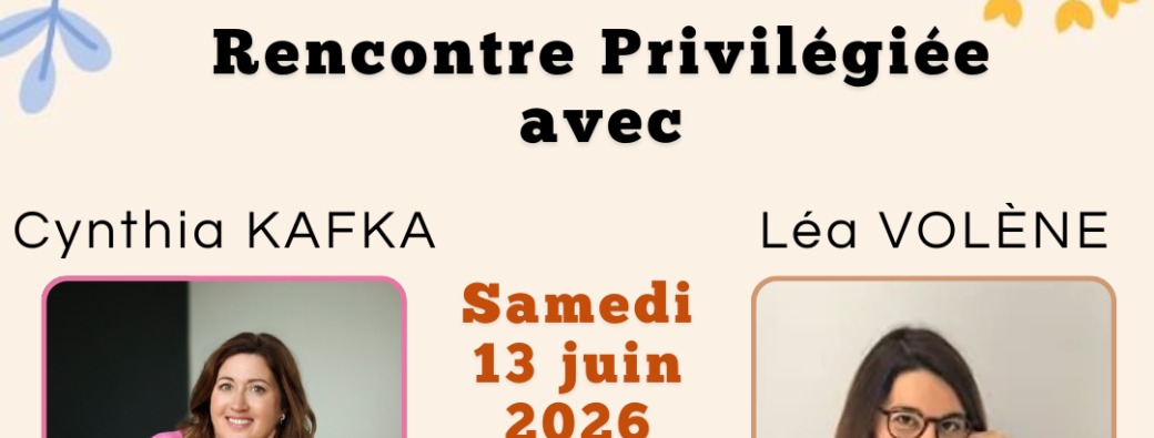 Rencontre privilégiée avec  Cynthia KAFKA et Léa VOLÈNE 