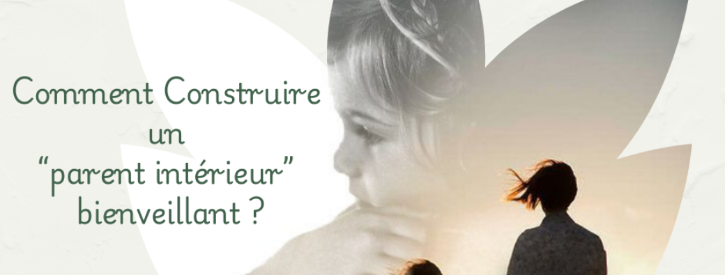 Reparentage - Comment construire un parent intérieur bienveillant ? 