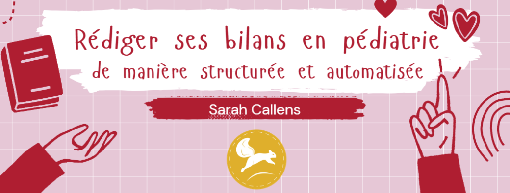 REPLAY (dispo après le 14/04) - Rédiger ses bilans en pédiatrie de manière structurée et automa