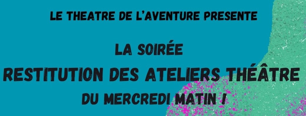 Soirée  - Restitution des ateliers théâtre du mercredi matin !