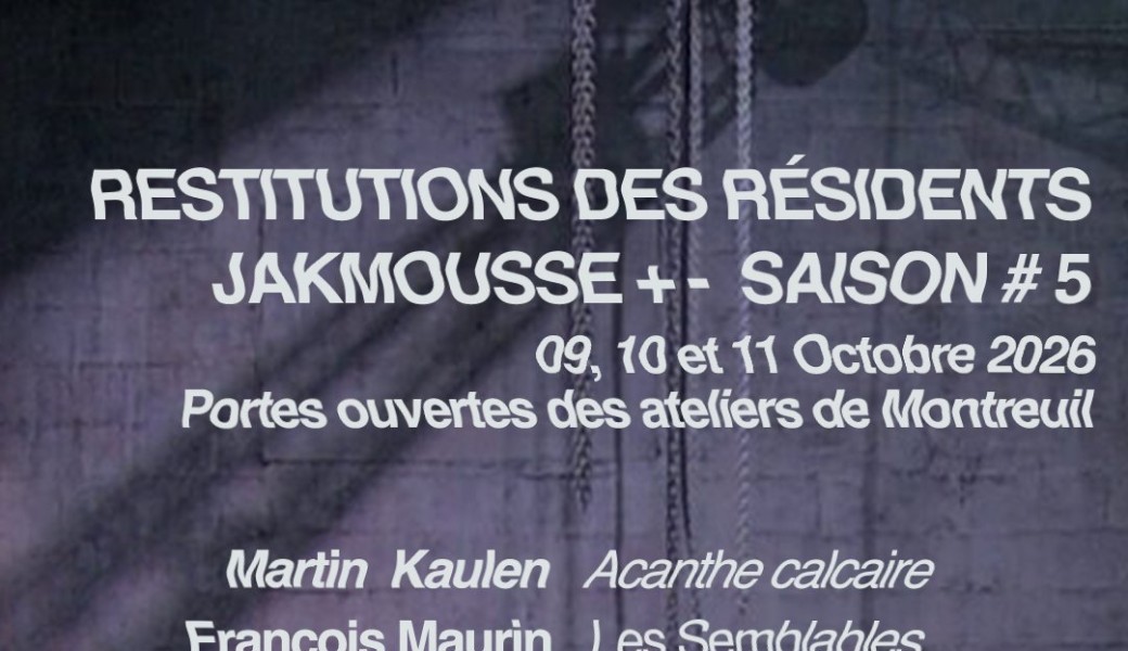 Restitutions des Résidents JAKMOUSSE +- Martin KAULEN / François MAURIN / Laura ROUZET