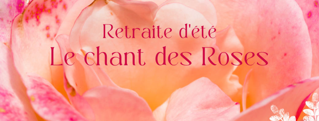 Retraite d'été "Le chant des roses"