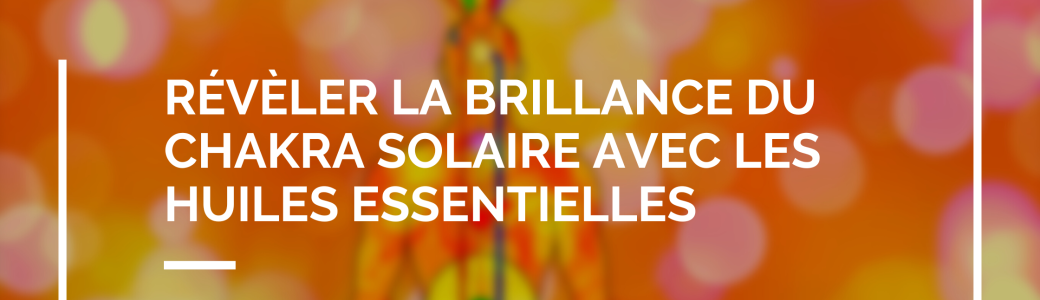 Révèler la brillance du chakra solaire