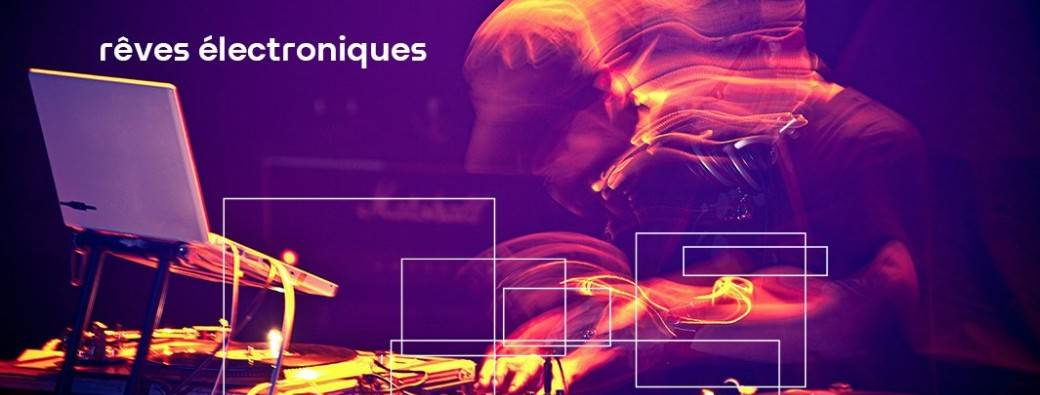 rêves électroniques : live + clubbing 360°