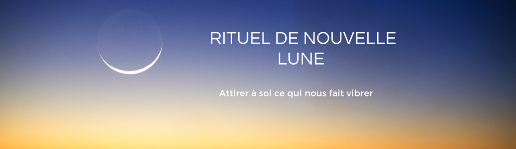 Rituel de Nouvelle Lune - Attire à toi ce qui te fait vibrer