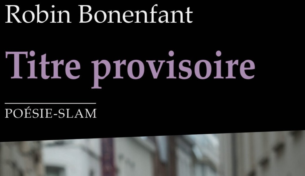 Robin Bonenfant, "Titre Provisoire", seule-en-slam