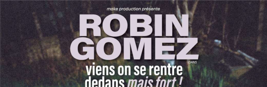 Robin Gomez " Viens on se rentre dedans mais fort ! "