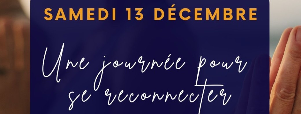SAMEDI 13 DÉCEMBRE - Une journée pour se reconnecter… et se faire du bien.