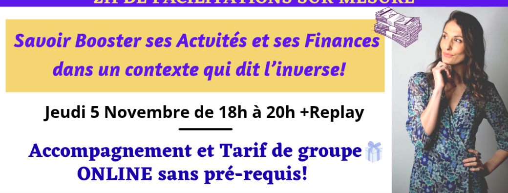 Savoir Booster ses Actvités et ses Finances   dans un contexte qui dit l’inverse! 