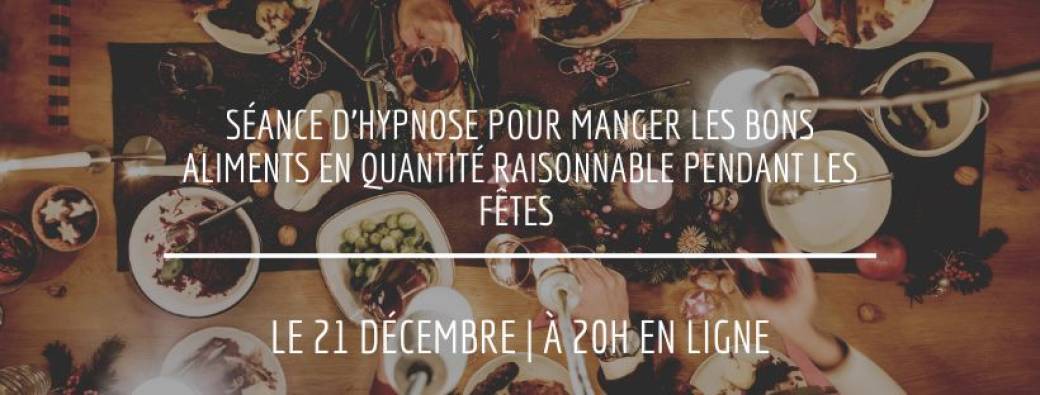 Séance d'hypnose " Manger les bons aliments et en quantité raisonnable pendant les fêtes"