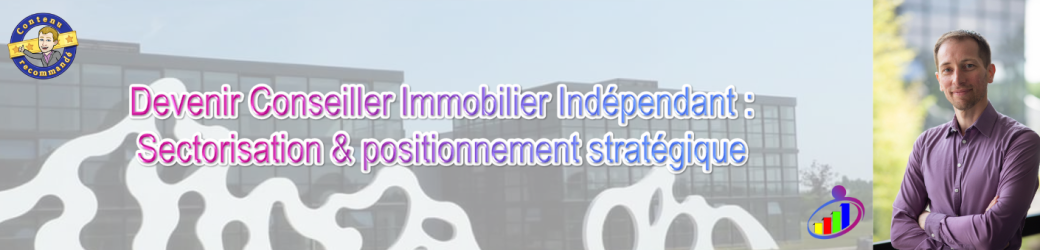 Devenir Conseiller Immobilier Indépendant : Sectorisation & positionnement stratégique 