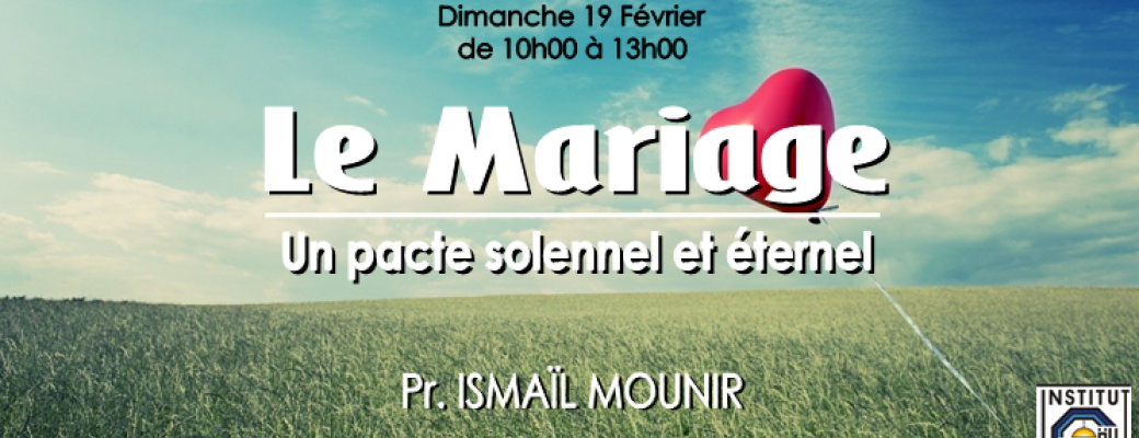 Séminaire Ismaïl Mounir "LE MARIAGE, UN PACTE SOLENNEL ET ETERNEL"