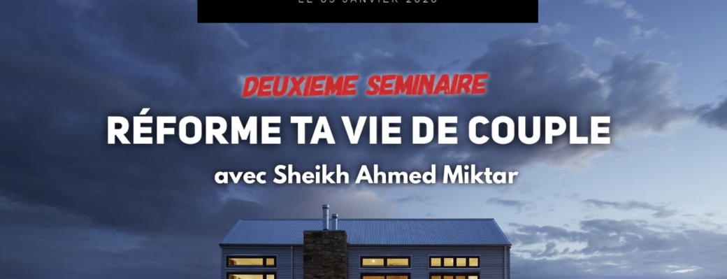 Séminaire « Réforme ta vie de couple » avec Sheikh Ahmed Miktar