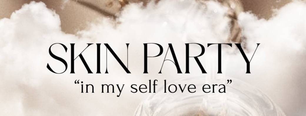 Skin Party • In my self love era 