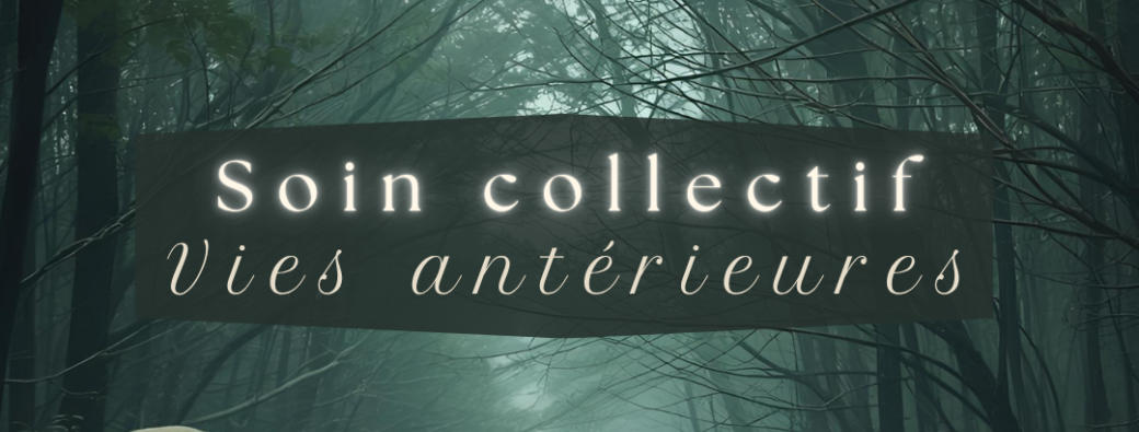 Soin collectif - Vies antérieures