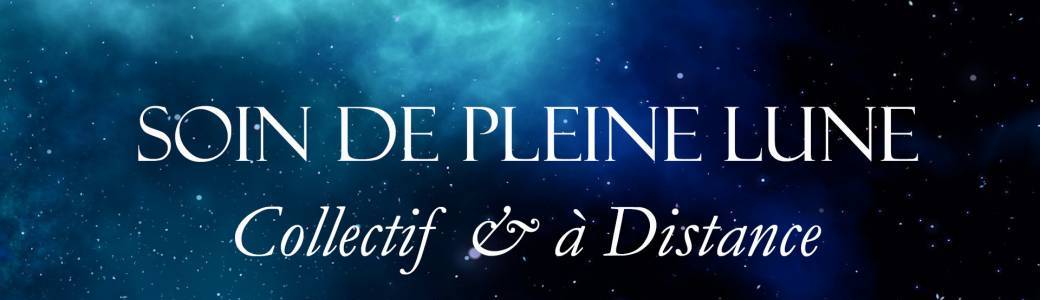 Soin De Pleine Lune Collectif & à distance - EN PARTICIPATION LIBRE