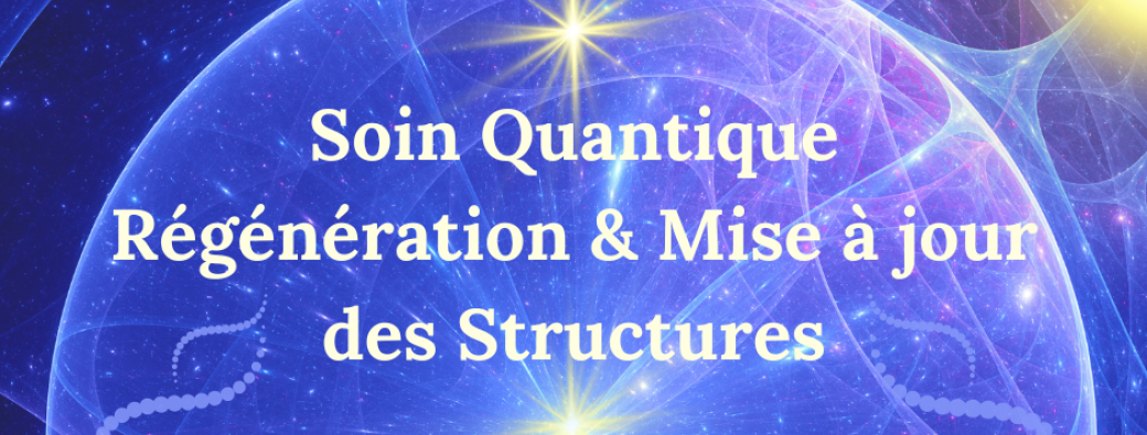 Soin Quantique Régénération & Mise à jour des Structures ~ 28.09.2025