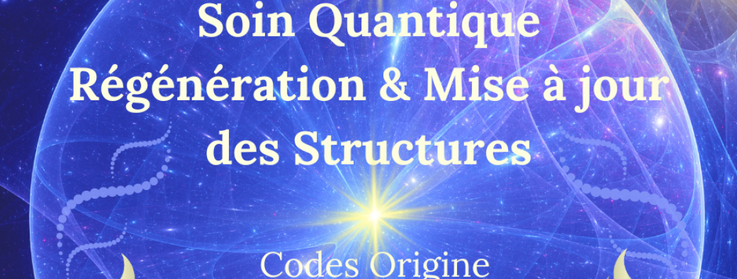 Soin Quantique Régénération & Mise à jour des Structures ~ 28.10.2025