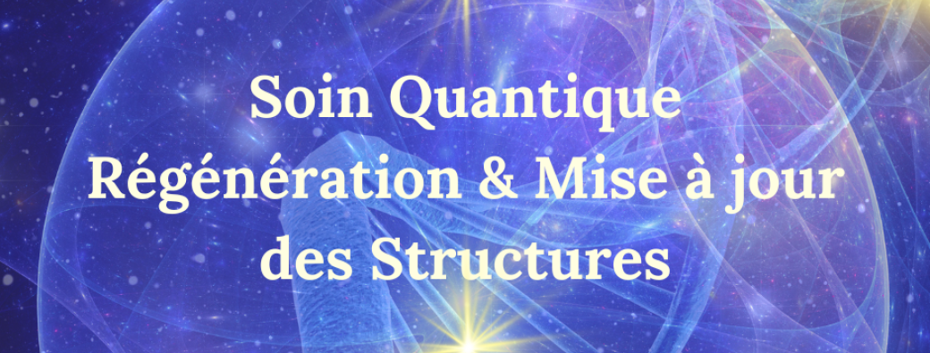 Soin Quantique Régénération & Mise à jour des Structures ~ 28.12.2025
