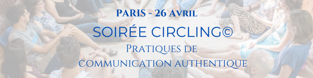 Soirée CIRCLING à Paris ⎜Pratiques de Communication Authentique 