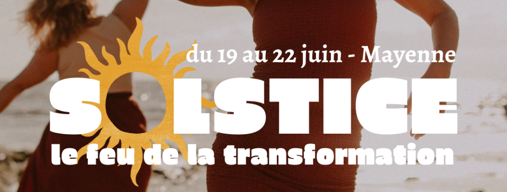 SOLSTICE  ⋒ Embraser le feu de la transformation