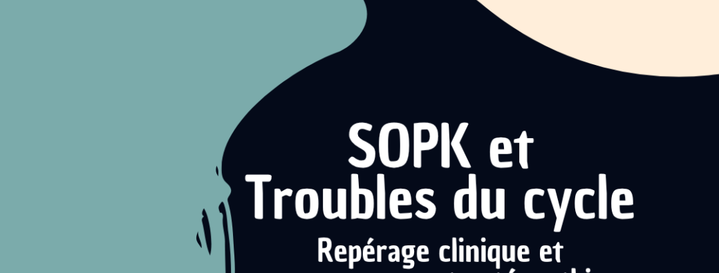 SOPK et Troubles du cycle, repérage clinique et accompagnement ostéopathique