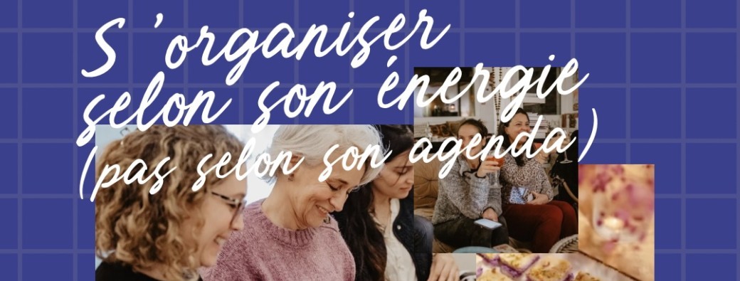 S'organiser selon son énergie ( pas selon son agenda) 