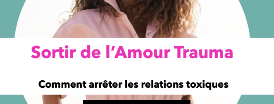 Sortir de l'Amour Trauma - comment arrêter les relations toxiques