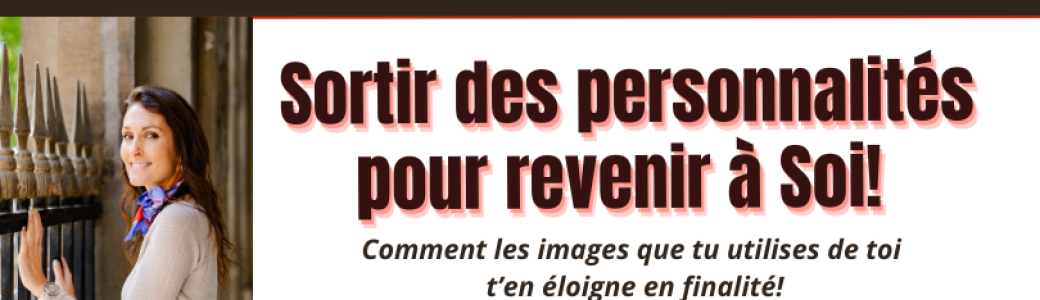  Sortir des personnalités  pour revenir à Soi! 