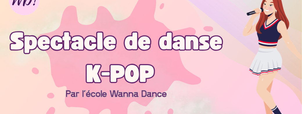 Spectacle de danse K-Pop - Ecole Wanna Dance 