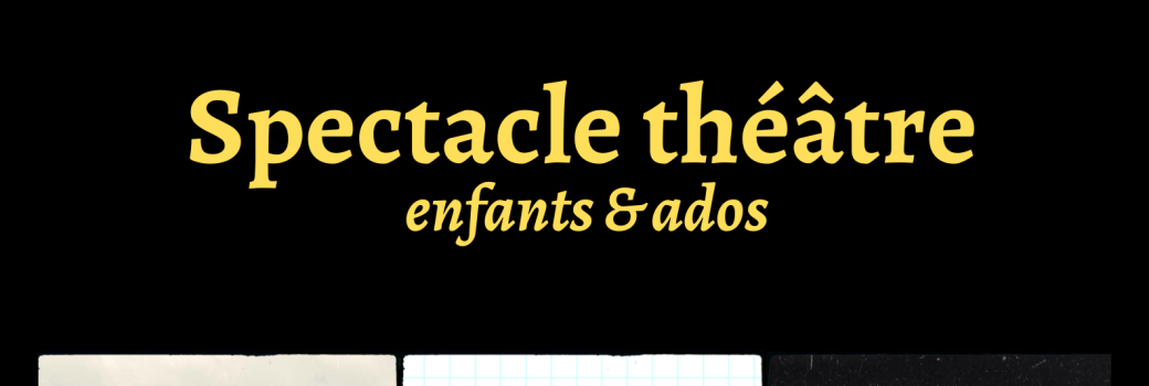 Spectacle théâtre enfants & ados