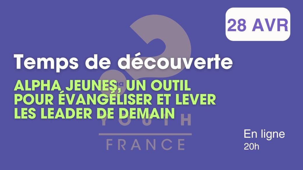 Temps de découverte : Alpha Jeunes, un outil pour évangéliser et lever les leader de demain 