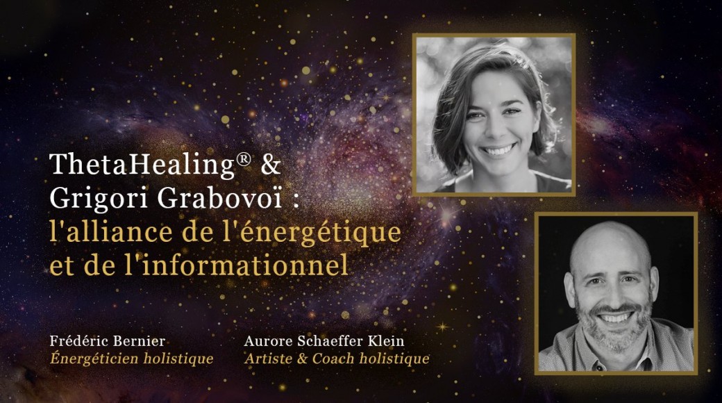 ThetaHealing® & Grigori Grabovoï : l'alliance de l'énergétique et de l'informationnel