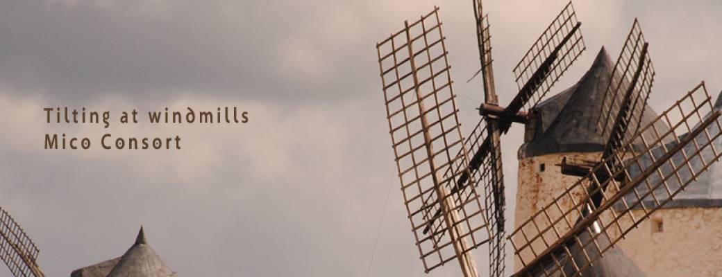 Tilting at windmills - Mico Consort Tilting at windmills - Mico Consort