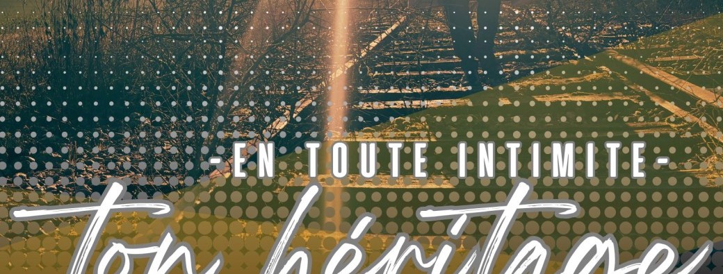 TON HERITAGE - en toute intimité