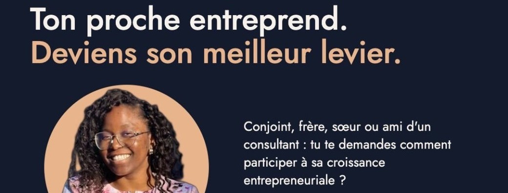 Ton proche entreprend, deviens son meilleur levier. 
