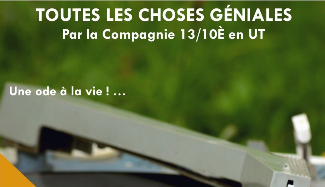 TOUTES LES CHOSES GÉNIALES PAR LA COMPAGNIE 13/10È en UT 