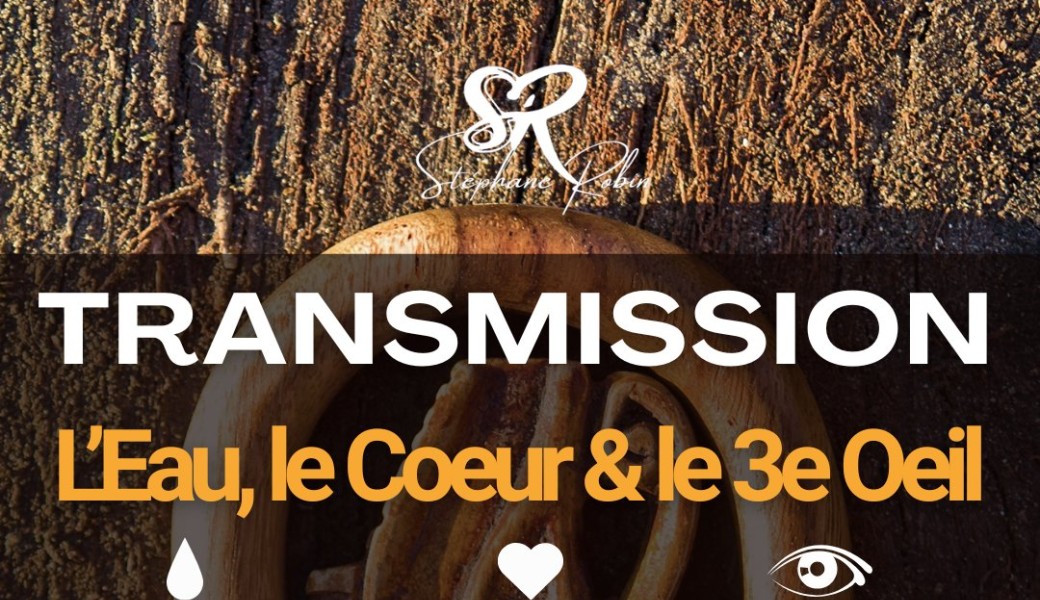 TRANSMISSION : L'Eau, le Coeur & le 3e Oeil
