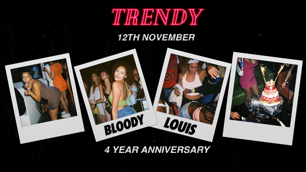 TRENDY • 4 YEAR ANNIVERSARY • BLOODY LOUIS