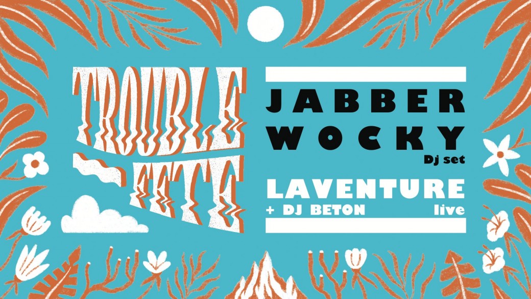 Trouble-Fête : Jabberwocky dj set + Laventure + DJ Beton
