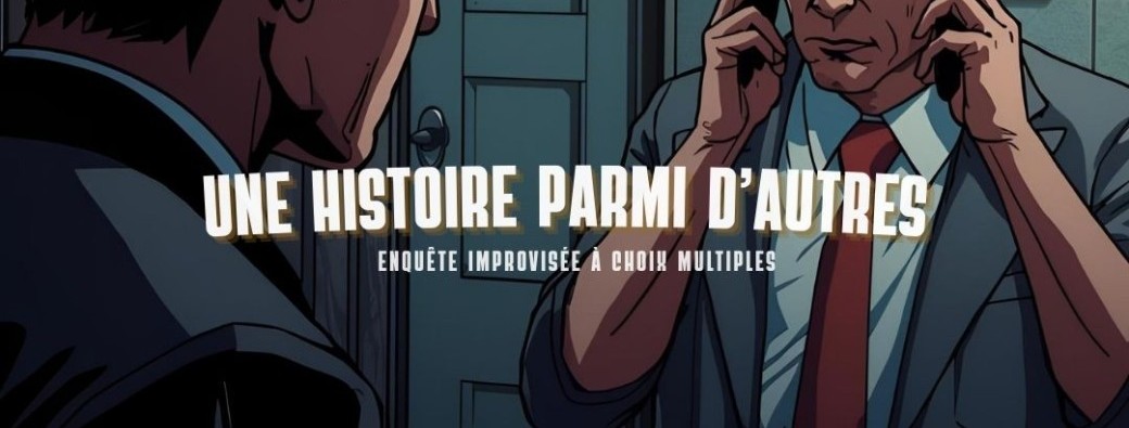 Une Histoire Parmi d'Autres • Enquête Improvisée à Choix Multiples