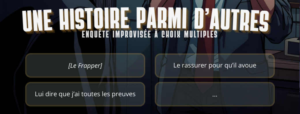 Une Histoire Parmi d'Autres • Enquête Improvisée à Choix Multiples