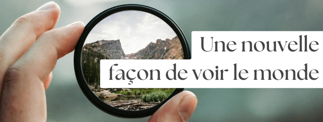 Une nouvelle façon de voir le monde