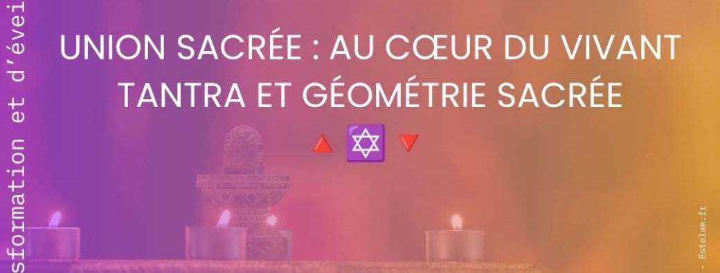 Union sacrée : au cœur du vivant (Tantra et Géométrie sacrée)